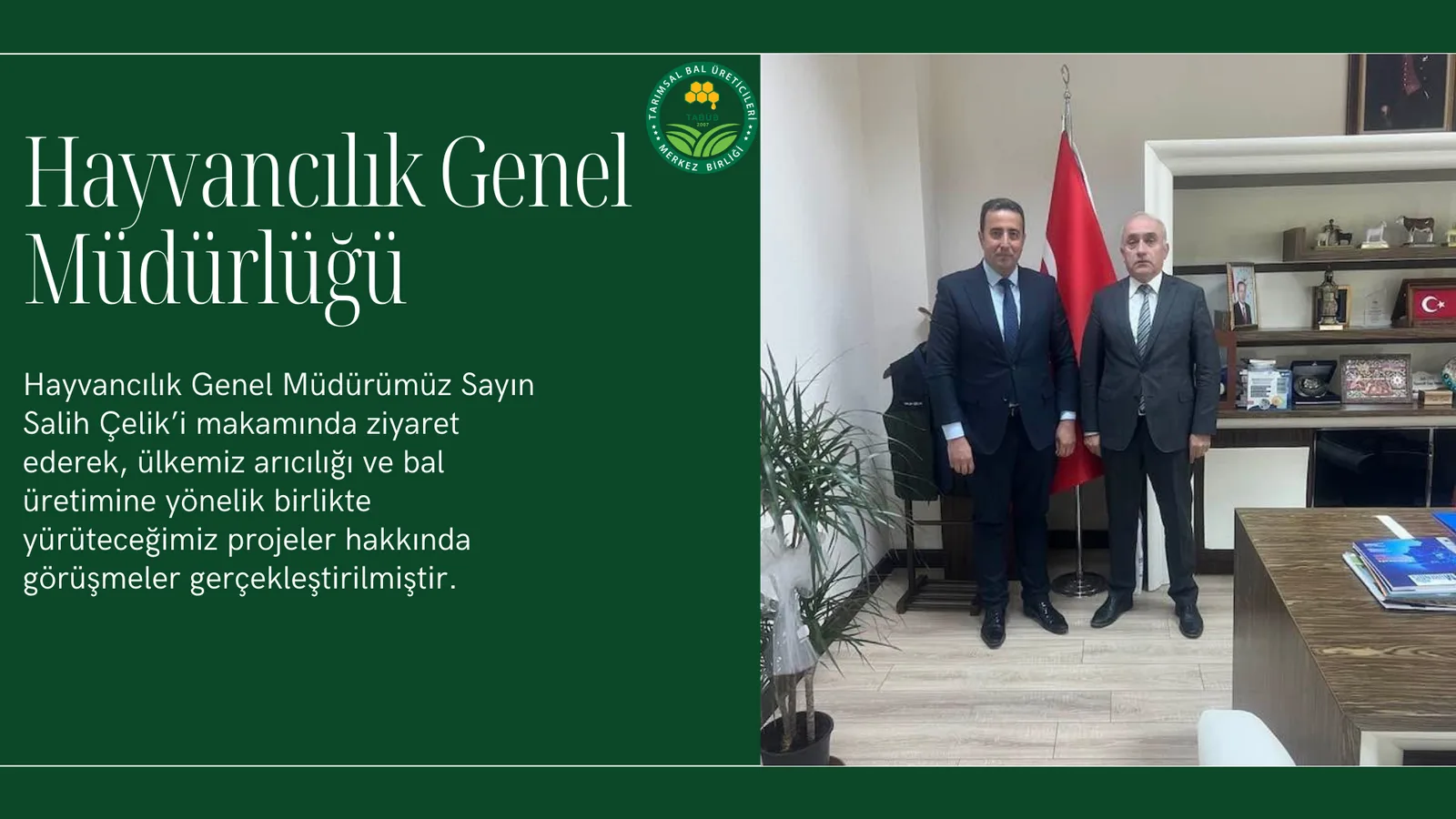 Hayvancılık Genel “ Müdürlüğü Hayvancılık Genel Müdürümüz Sayın Salih Çelik'i makamında ziyaret ederek, ülkemiz arıcılığ
